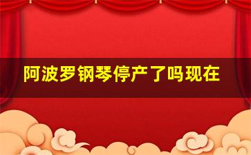 阿波罗钢琴停产了吗现在