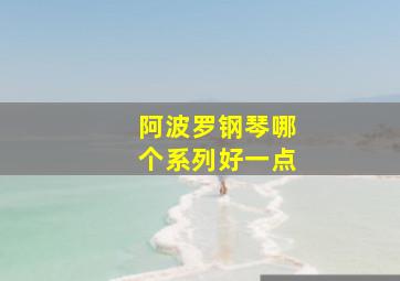 阿波罗钢琴哪个系列好一点