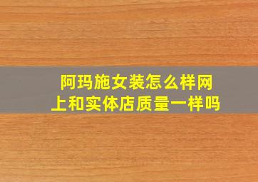 阿玛施女装怎么样网上和实体店质量一样吗