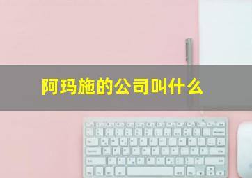 阿玛施的公司叫什么