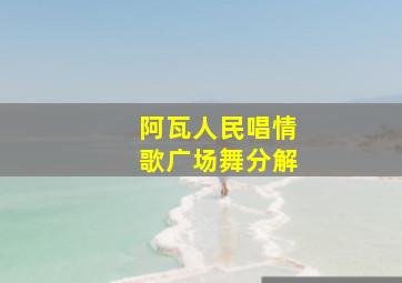 阿瓦人民唱情歌广场舞分解