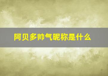 阿贝多帅气昵称是什么