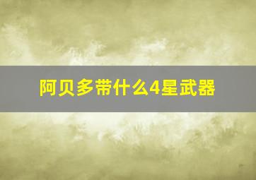 阿贝多带什么4星武器