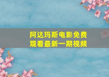 阿达玛斯电影免费观看最新一期视频