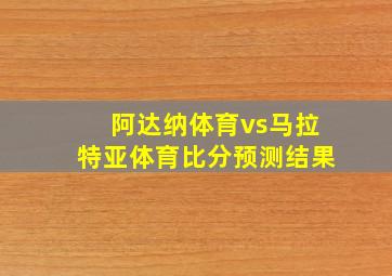 阿达纳体育vs马拉特亚体育比分预测结果