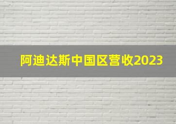 阿迪达斯中国区营收2023