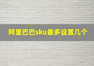 阿里巴巴sku最多设置几个