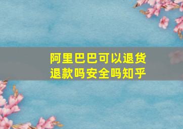 阿里巴巴可以退货退款吗安全吗知乎