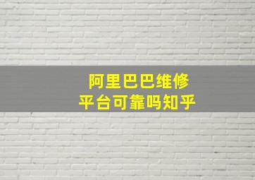 阿里巴巴维修平台可靠吗知乎