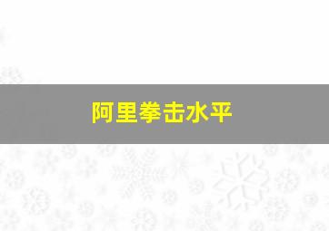 阿里拳击水平