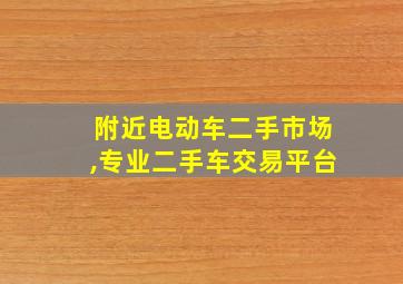 附近电动车二手市场,专业二手车交易平台