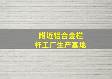 附近铝合金栏杆工厂生产基地