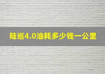 陆巡4.0油耗多少钱一公里