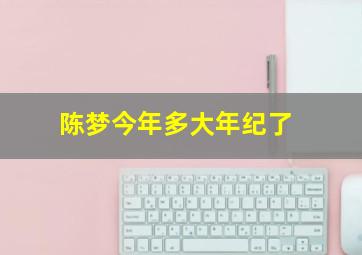 陈梦今年多大年纪了