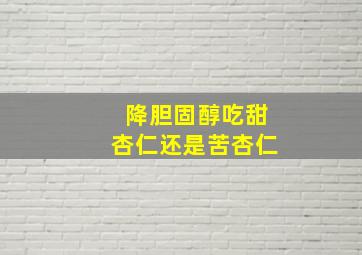 降胆固醇吃甜杏仁还是苦杏仁