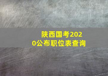 陕西国考2020公布职位表查询