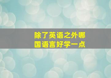 除了英语之外哪国语言好学一点