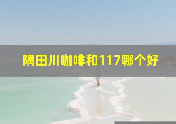 隅田川咖啡和117哪个好