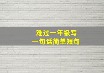 难过一年级写一句话简单短句