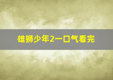 雄狮少年2一口气看完