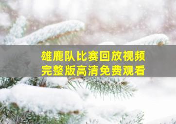 雄鹿队比赛回放视频完整版高清免费观看