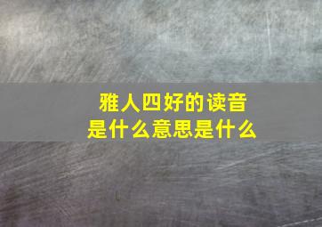 雅人四好的读音是什么意思是什么