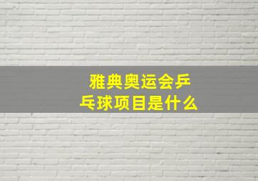 雅典奥运会乒乓球项目是什么