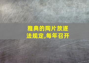 雅典的陶片放逐法规定,每年召开