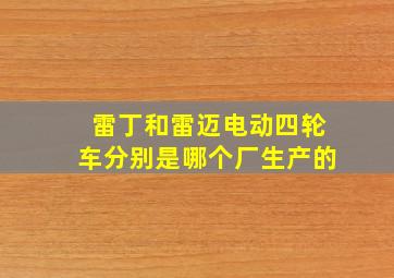 雷丁和雷迈电动四轮车分别是哪个厂生产的