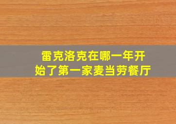 雷克洛克在哪一年开始了第一家麦当劳餐厅