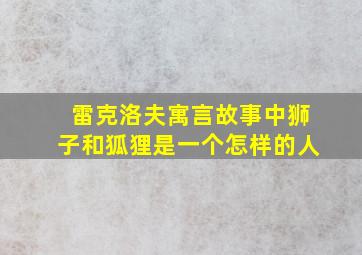 雷克洛夫寓言故事中狮子和狐狸是一个怎样的人