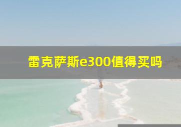 雷克萨斯e300值得买吗