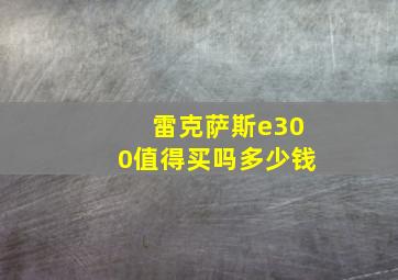 雷克萨斯e300值得买吗多少钱