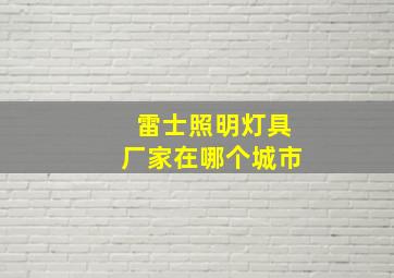 雷士照明灯具厂家在哪个城市