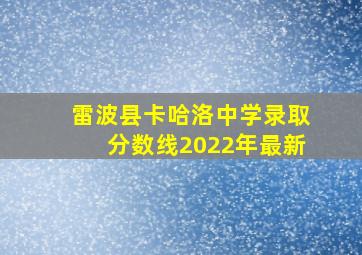 雷波县卡哈洛中学录取分数线2022年最新