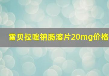 雷贝拉唑钠肠溶片20mg价格