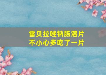 雷贝拉唑钠肠溶片不小心多吃了一片