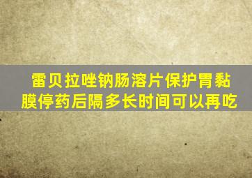 雷贝拉唑钠肠溶片保护胃黏膜停药后隔多长时间可以再吃