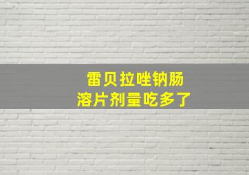 雷贝拉唑钠肠溶片剂量吃多了