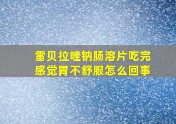 雷贝拉唑钠肠溶片吃完感觉胃不舒服怎么回事