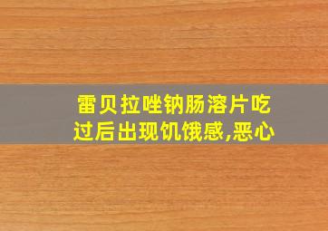 雷贝拉唑钠肠溶片吃过后出现饥饿感,恶心