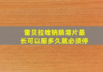 雷贝拉唑钠肠溶片最长可以服多久就必须停