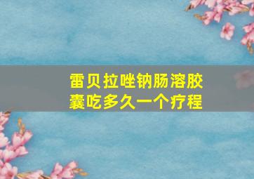 雷贝拉唑钠肠溶胶囊吃多久一个疗程