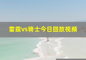 雷霆vs骑士今日回放视频