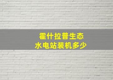 霍什拉普生态水电站装机多少