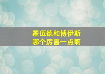 霍伍德和博伊斯哪个厉害一点啊