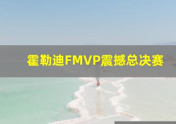 霍勒迪FMVP震撼总决赛