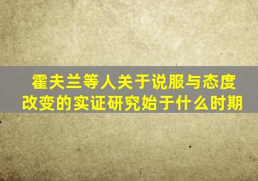 霍夫兰等人关于说服与态度改变的实证研究始于什么时期