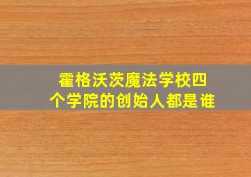 霍格沃茨魔法学校四个学院的创始人都是谁