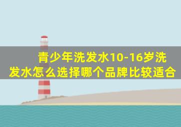 青少年洗发水10-16岁洗发水怎么选择哪个品牌比较适合